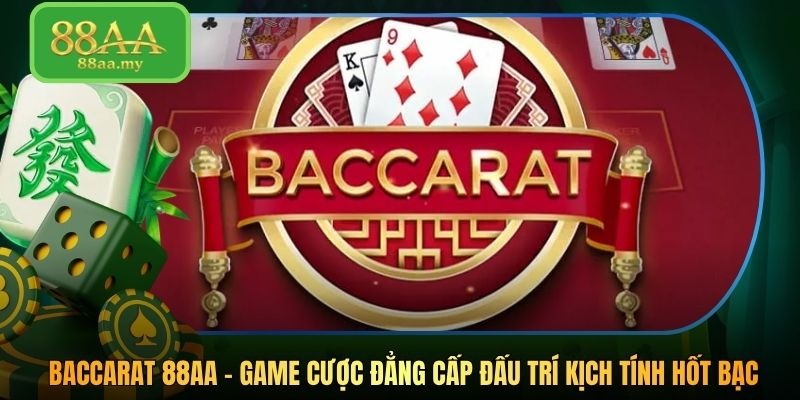 Baccarat 88AA - Game Cược Đẳng Cấp Đấu Trí Kịch Tính Hốt Bạc