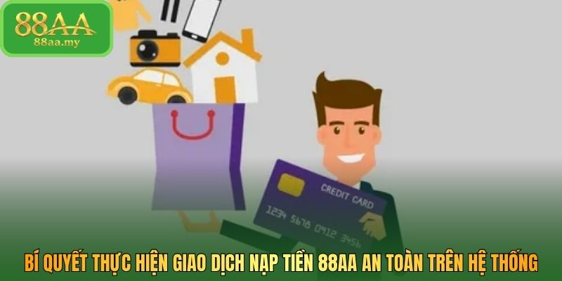 Bí quyết thực hiện giao dịch nạp tiền 88AA an toàn trên hệ thống