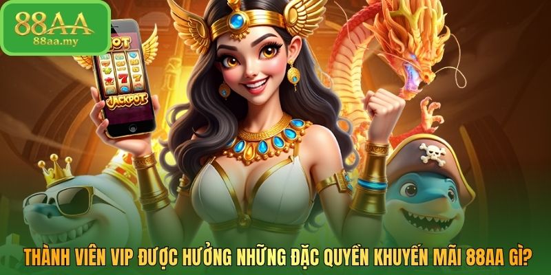 Thành viên VIP được hưởng những đặc quyền khuyến mãi 88AA gì?