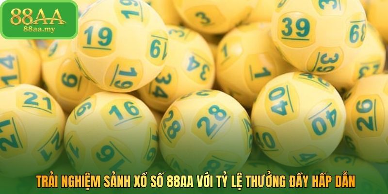 Trải nghiệm sảnh xổ số 88AA với tỷ lệ thưởng đầy hấp dẫn